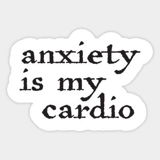 Anxiety is my cardio Sticker